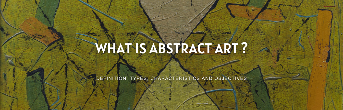 What is Abstract Art? Definition, Types, Characteristics and Objectives